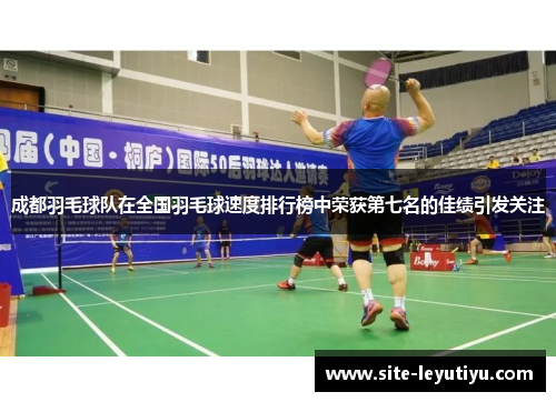成都羽毛球队在全国羽毛球速度排行榜中荣获第七名的佳绩引发关注
